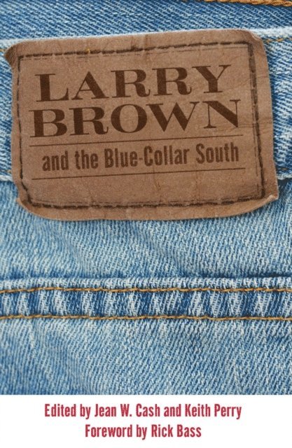 Keith Perry, Jean W. Cash - Larry Brown and the Blue-Collar South, E-bok