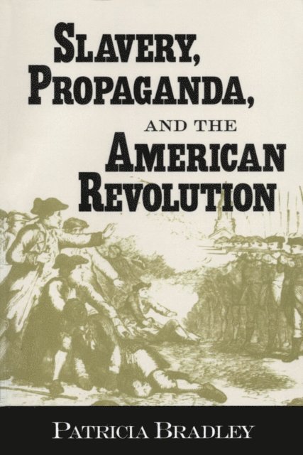 Patricia Bradley - Slavery, Propaganda, and the American Revolution, E-bok