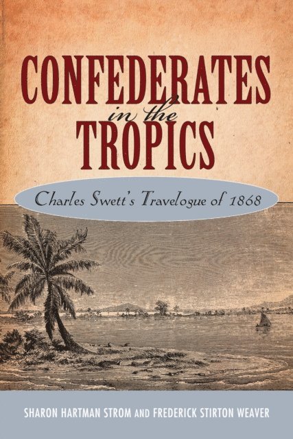 Frederick Stirton Weaver, Sharon Hartman Strom - Confederates in the Tropics, E-bok