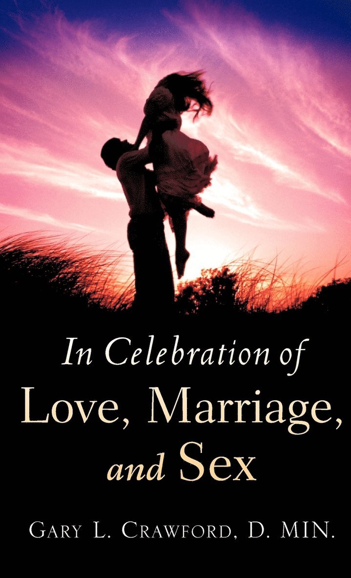 Gary L Crawford - In Celebration of Love, Marriage, and Sex, Inbunden