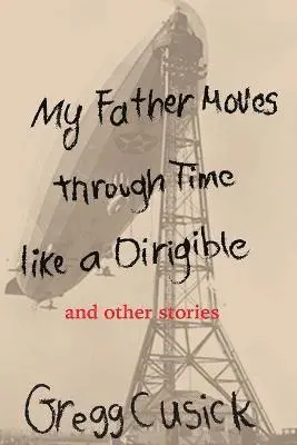 Gregg Cusick - My Father Moves Through Time Like a Dirigible, Häftad. Tillgänglighet: Lägg i varukorg