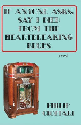 Philip Cioffari - If Anyone Asks, Say I Died from the Heartbreaking Blues, Häftad