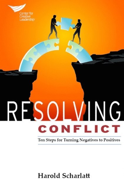 Harold Scharlatt - Resolving Conflict: Ten Steps for Turning Negatives into Positives, E-bok