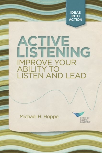 Michael H. Hoppe - Active Listening: Improve Your Ability to Listen and Lead, First Edition, E-bok