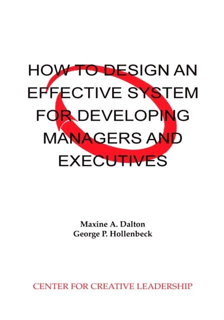 George Hollenbeck, Maxine Dalton - How to Design an Effective System for Developing Managers and Executives, E-bok
