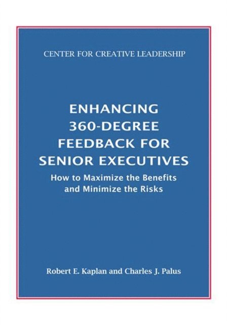 Charles J. Palus, Robert E. Kaplan - Enhancing 360-Degree Feedback for Senior Executives:  How to Maximize the Benefits and Minimize the Risks, E-bok