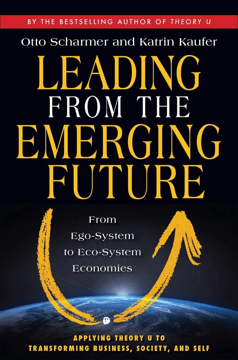 C. Otto Scharmer, Katrin Kaufer - Leading from the Emerging Future; From Ego-System to Eco-System Economies, Häftad