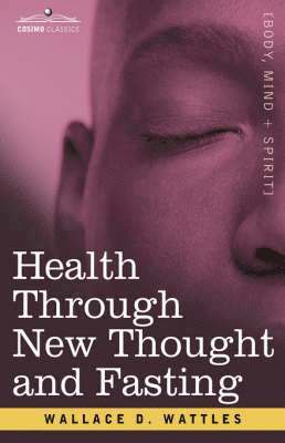 Wallace D Wattles - Health Through New Thought and Fasting, Inbunden