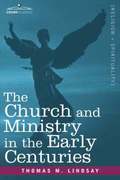 The Church and Ministry in the Early Centuries