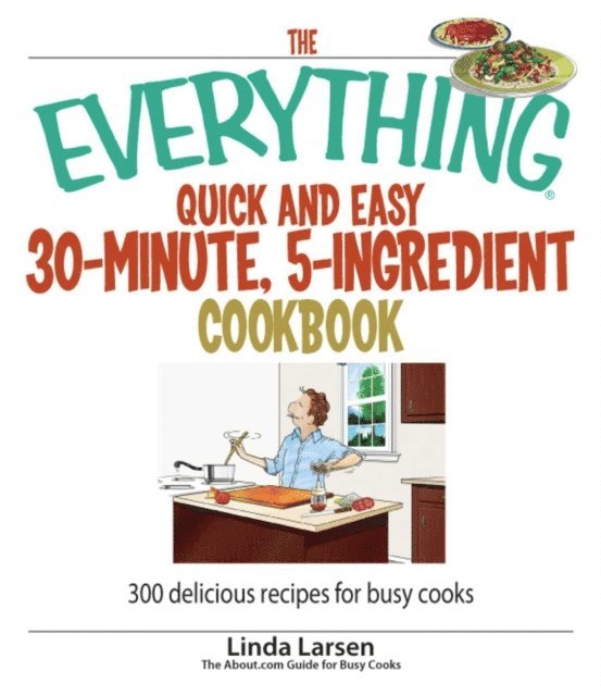 Linda Larsen - Everything Quick and Easy 30 Minute, 5-Ingredient Cookbook, E-bok