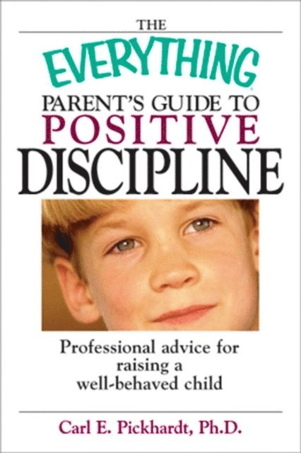 Carl E Pickhardt - Everything Parent's Guide To Positive Discipline, E-bok