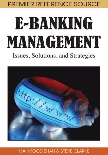 Steve Clarke, Mahmood Shah - E-Banking Management: Issues, Solutions, and Strategies, E-bok