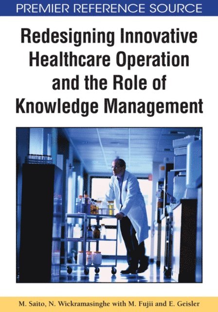 Eliezer Geisler, Masako Fuji, Nilmini Wickramasinghe, Murako Saito - Redesigning Innovative Healthcare Operation and the Role of Knowledge Management, E-bok