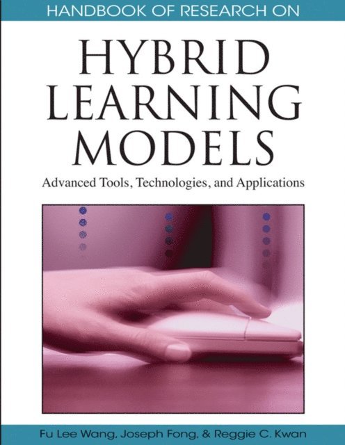 Reggie Kwan, Joseph Fong, Fu Lee Wang - Handbook of Research on Hybrid Learning Models: Advanced Tools, Technologies, and Applications, E-bok