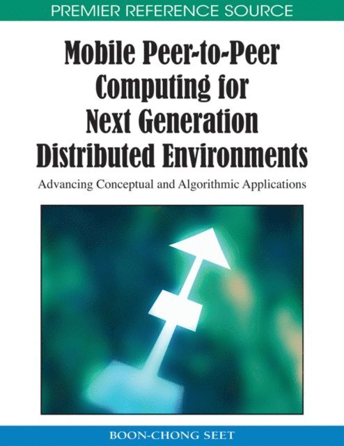 Boon-Chong Seet - Mobile Peer-to-Peer Computing for Next Generation Distributed Environments: Advancing Conceptual and Algorithmic Applications, E-bok