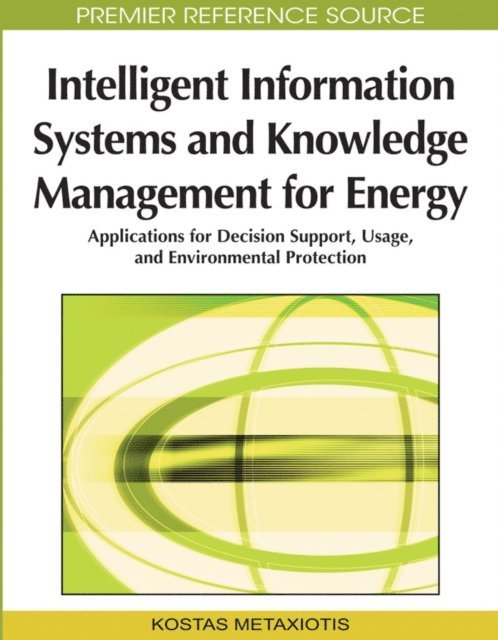 Kostas Metaxiotis - Intelligent Information Systems and Knowledge Management for Energy: Applications for Decision Support, Usage, and Environmental Protection, E-bok