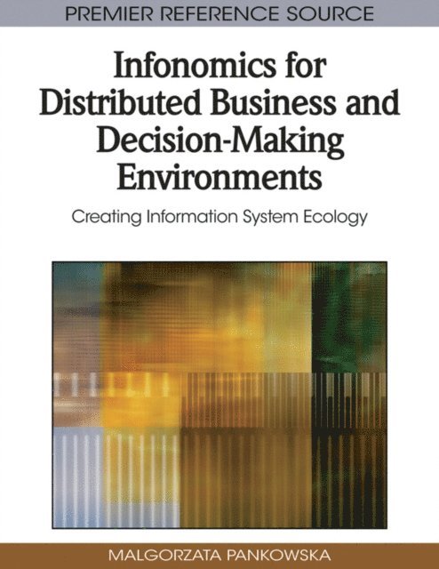 Malgorzata Pankowska - Infonomics for Distributed Business and Decision-Making Environments: Creating Information System Ecology, E-bok