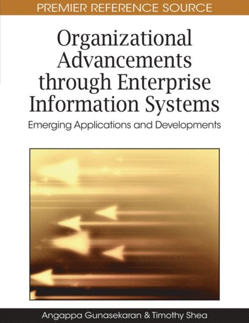 Timothy Shea, Angappa Gunasekaran - Organizational Advancements through Enterprise Information Systems: Emerging Applications and Developments, E-bok