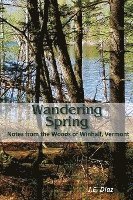 John Diaz - Wandering Spring: Notes from the Woods of Winhall, Vermont, Häftad. Tillgänglighet: Lägg i varukorg