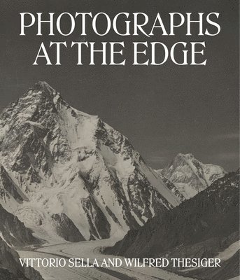 Roger Härtl, David Breashears, Alexander Maitland, Levison Wood - Photographs at the Edge – Vittorio Sella and Wilfred Thesiger, Inbunden