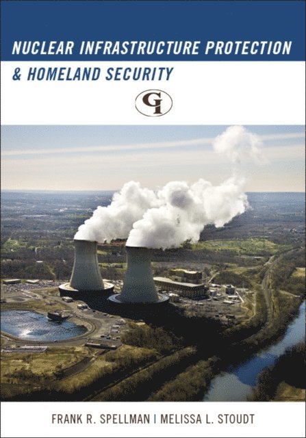 Frank R. Spellman, Melissa L. Stoudt - Nuclear Infrastructure Protection and Homeland Security, E-bok