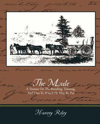 Harvey Riley - Mule - A Treatise on the Breeding, Training, and Uses to Which He May Be Put, Häftad. Tillgänglighet: Lägg i varukorg