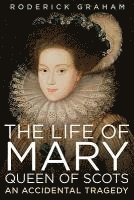 Roderick Graham - Life of Mary, Queen of Scots: An Accidental Tragedy, Häftad