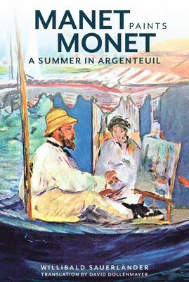 . Sauerlander - Manet Paints Monet – A Summer in Argenteuil, Inbunden