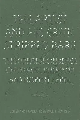 Artist and His Critic Stripped Bare - The Correspondence of Marcel Duchamp and Robert Lebel