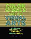 Color Science and the Visual Arts - A Guide for Conservations, Curators, and the Curious
