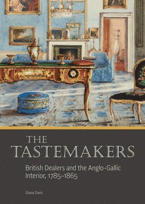 Diana Davis - Tastemakers - British Dealers and the Anglo-Gallic Interior, 1785-1865, Inbunden. Tillgänglighet: Lägg i varukorg