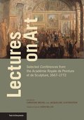 Lectures on Art - Selected Conferences from the Academie Royale de Peinture et de Sculpture, 1667- 1772