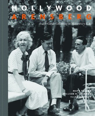 Hollywood Arensberg - Avant-Garde Collecting in Midcentury L.A. av Mark Nelson, William H Sherman, Ellen Hoobler, William H Sherman