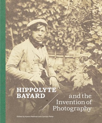 Karen Hellman, Carolyn Peter - Hippolyte Bayard and the Invention of Photography, Inbunden