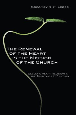 Gregory S Clapper - Renewal of the Heart Is the Mission of the Church, Häftad