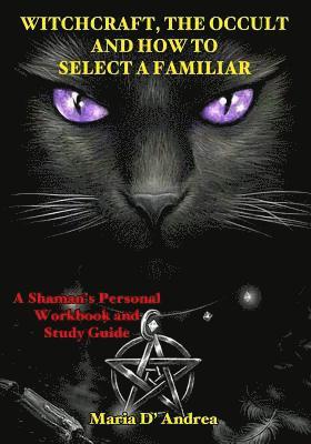Timothy Green Beckley - Witchcraft, the Occult and How to Select a Familiar: A Shaman's Personal Workbook and Study Guide, Häftad