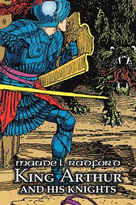 Maude L Radford - King Arthur and His Knights by Maude L. Radford, Fiction, Legends, Myths, & Fables - Arthurian, Häftad