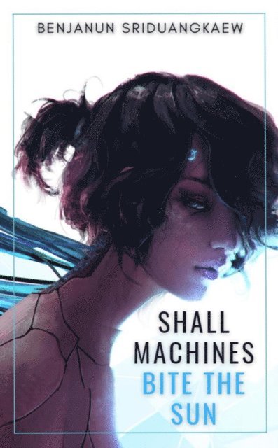 Benjanun Sriduangkaew - Shall Machines Bite the Sun, E-bok