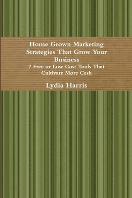 Lydia Harris - Home Grown Marketing Strategies That Grow Your Business, Häftad