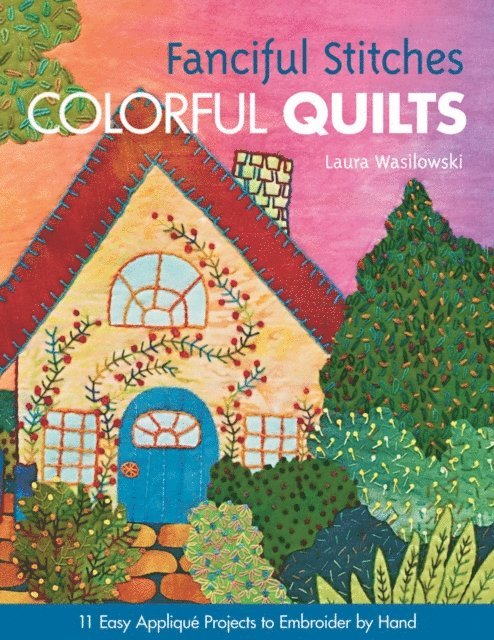 Laura Wasilowski - Fanciful Stitches, Colorful Quilts, E-bok