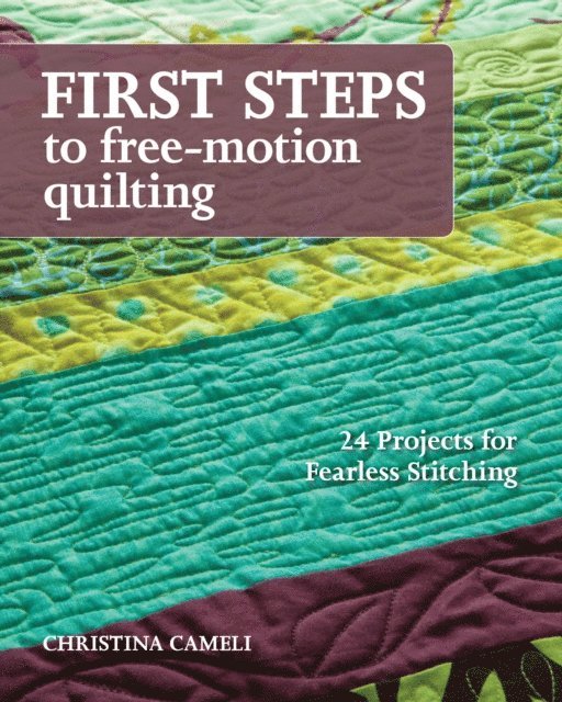 Christina Cameli - First Steps to Free-Motion Quilting, E-bok