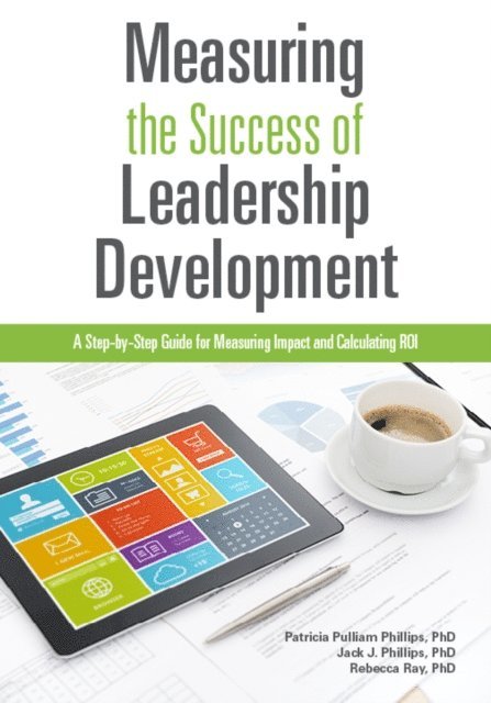Rebecca Ray, Jack J. Phillips, Patricia Pulliam Phillips - Measuring the Success of Leadership Development, E-bok