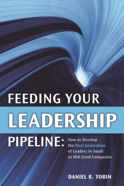 Daniel R. Tobin - Feeding Your Leadership Pipeline, E-bok. Tillgänglighet: Lägg i varukorg