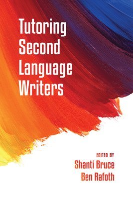 Shanti Bruce, Ben Rafoth - Tutoring Second Language Writers, Häftad