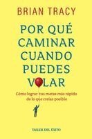 Brian Tracy - Por qué caminar cuando puedes volar, Häftad
