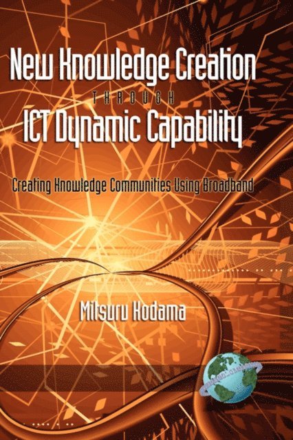 Mitsuru Kodama - New Knowledge Creation Through ICT Dynamic Capability Creating Knowledge Communities Using Broadband, E-bok