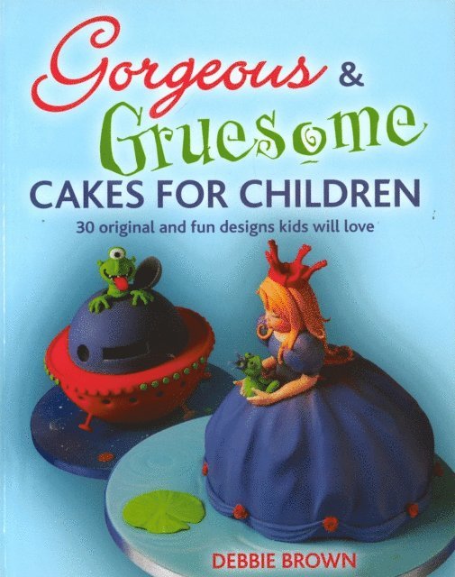 Debbie Brown - Gorgeous & Gruesome Cakes for Children, E-bok