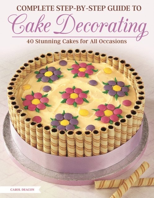 Carol Deacon - Complete Step-by-Step Guide to Cake Decorating, E-bok