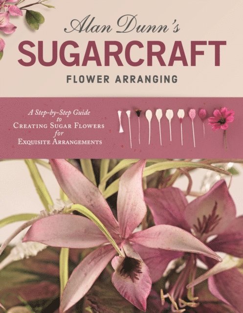 Alan Dunn - Alan Dunn's Sugarcraft Flower Arranging, E-bok
