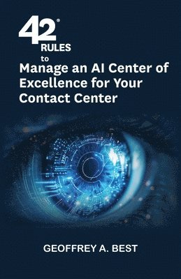 Geoffrey A Best - 42 Rules to Manage an AI Center of Excellence for Your Contact Center, Häftad